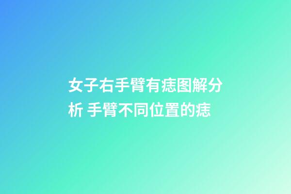 女子右手臂有痣图解分析 手臂不同位置的痣